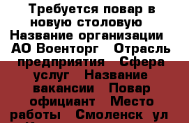 Требуется повар в новую столовую › Название организации ­ АО Военторг › Отрасль предприятия ­ Сфера услуг › Название вакансии ­ Повар-официант › Место работы ­ Смоленск, ул. Котовского дом 2 › Подчинение ­ Заведующая столовой › Минимальный оклад ­ 18 000 › Возраст от ­ 20 › Возраст до ­ 37 - Смоленская обл. Работа » Вакансии   
